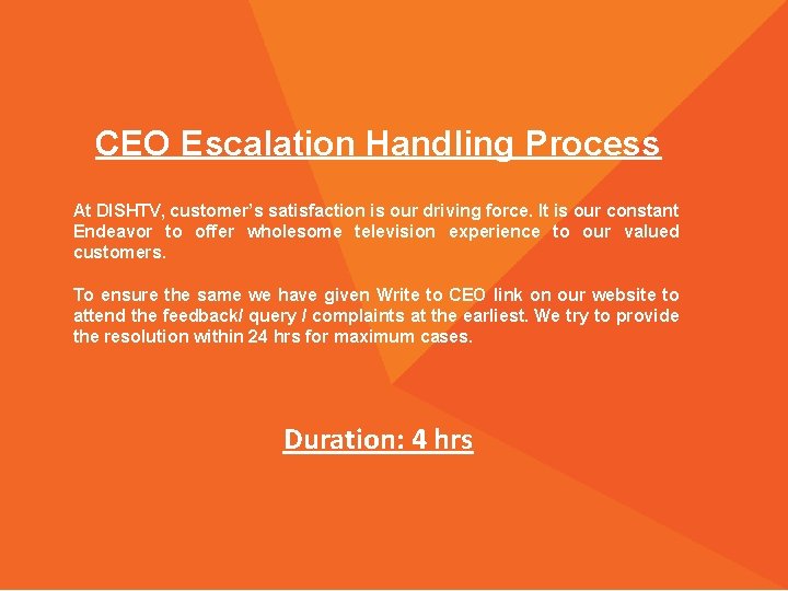 CEO Escalation Handling Process At DISHTV, customer’s satisfaction is our driving force. It is