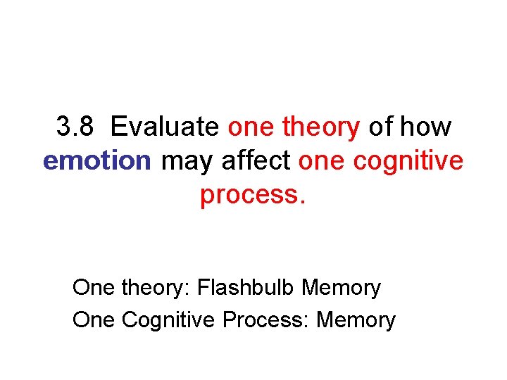 3. 8 Evaluate one theory of how emotion may affect one cognitive process. One
