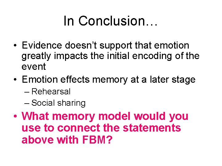 In Conclusion… • Evidence doesn’t support that emotion greatly impacts the initial encoding of
