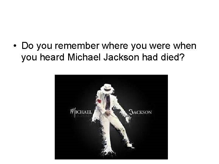  • Do you remember where you were when you heard Michael Jackson had