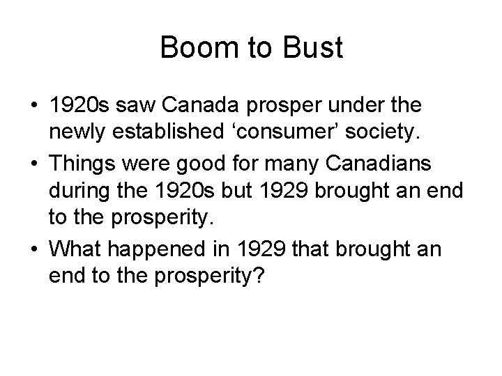 Boom to Bust • 1920 s saw Canada prosper under the newly established ‘consumer’