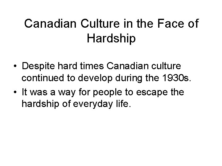 Canadian Culture in the Face of Hardship • Despite hard times Canadian culture continued