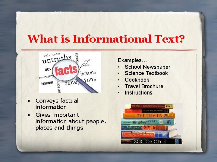 What is Informational Text? Examples… • School Newspaper • Science Textbook • Cookbook •