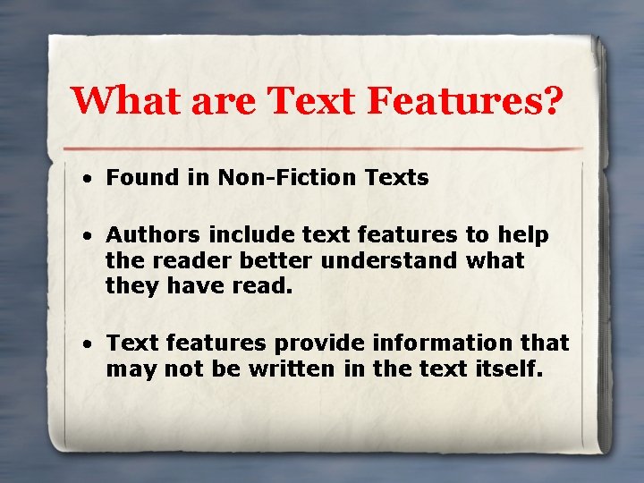 What are Text Features? • Found in Non-Fiction Texts • Authors include text features