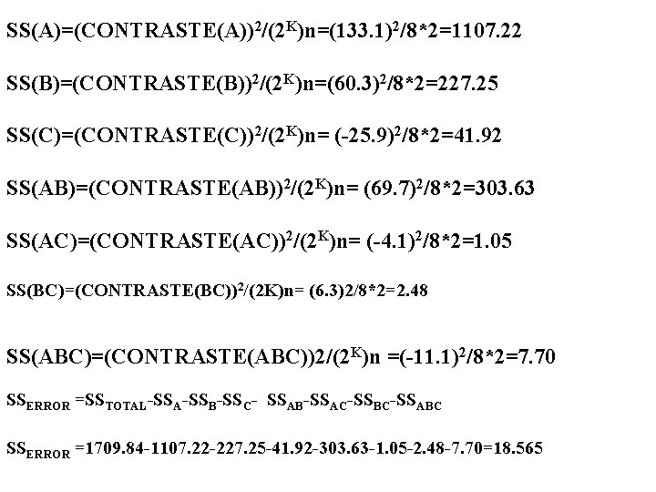 SS(A)=(CONTRASTE(A))2/(2 K)n=(133. 1)2/8*2=1107. 22 SS(B)=(CONTRASTE(B))2/(2 K)n=(60. 3)2/8*2=227. 25 SS(C)=(CONTRASTE(C))2/(2 K)n= (-25. 9)2/8*2=41. 92 SS(AB)=(CONTRASTE(AB))2/(2