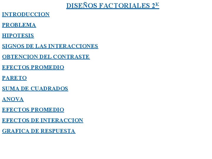 DISEÑOS FACTORIALES 2 K INTRODUCCION PROBLEMA HIPOTESIS SIGNOS DE LAS INTERACCIONES OBTENCION DEL CONTRASTE