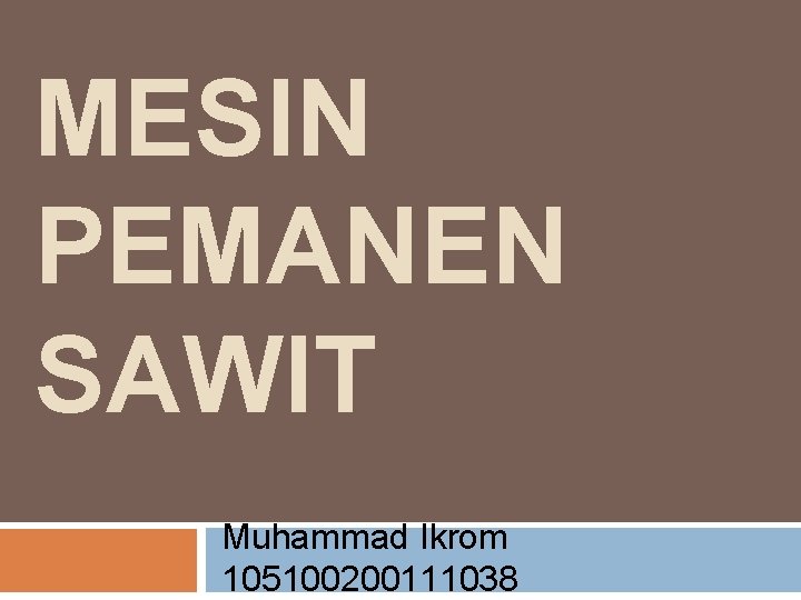 MESIN PEMANEN SAWIT Muhammad Ikrom 105100200111038 