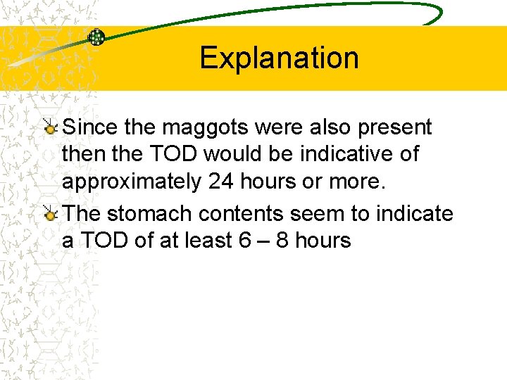 Explanation Since the maggots were also present then the TOD would be indicative of