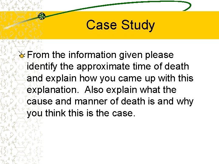 Case Study From the information given please identify the approximate time of death and