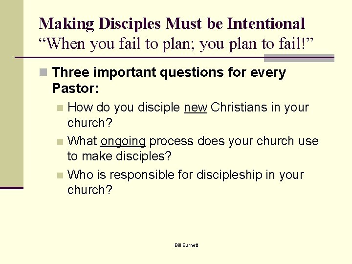 Making Disciples Must be Intentional “When you fail to plan; you plan to fail!”