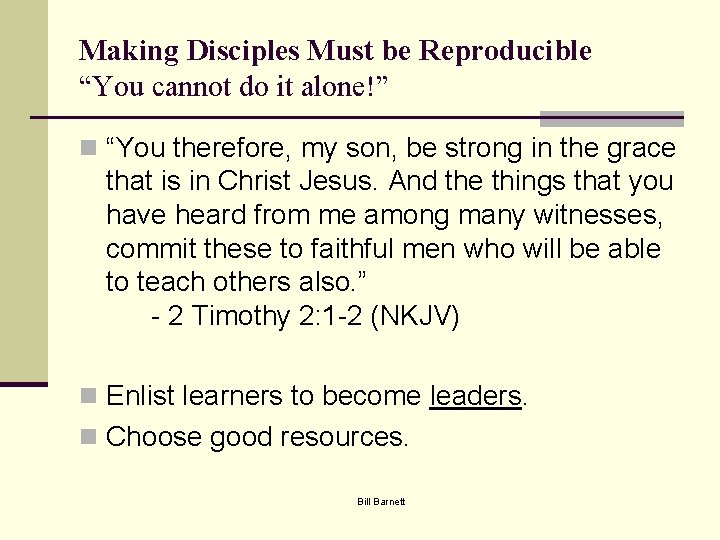 Making Disciples Must be Reproducible “You cannot do it alone!” n “You therefore, my