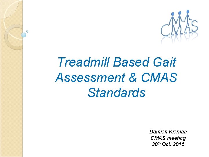 Treadmill Based Gait Assessment & CMAS Standards Damien Kiernan CMAS meeting 30 th Oct.