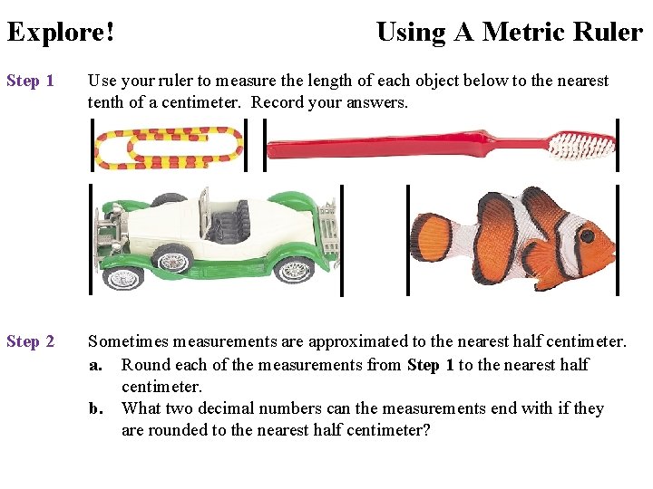 Explore! Using A Metric Ruler Step 1 Use your ruler to measure the length