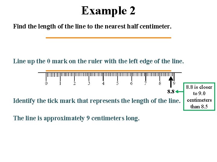 Example 2 Find the length of the line to the nearest half centimeter. Line