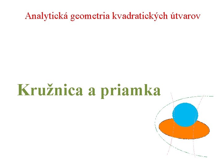 Analytická geometria kvadratických útvarov Kružnica a priamka 