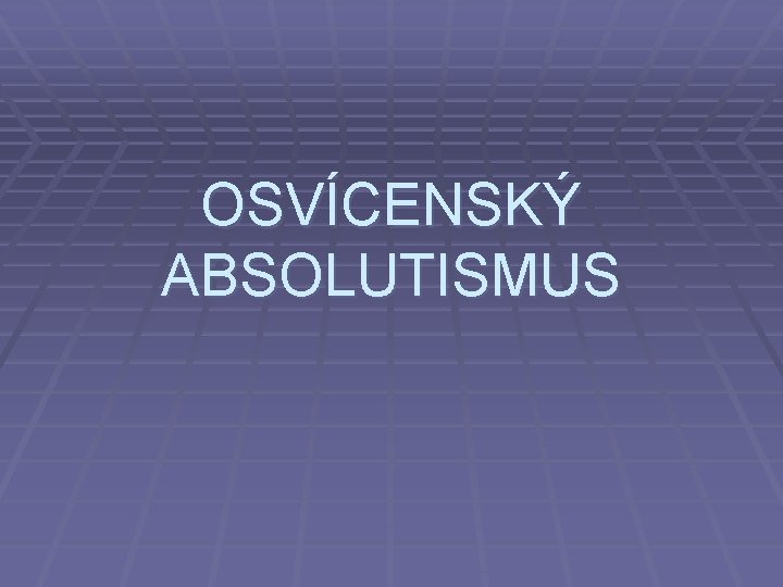OSVÍCENSKÝ ABSOLUTISMUS 