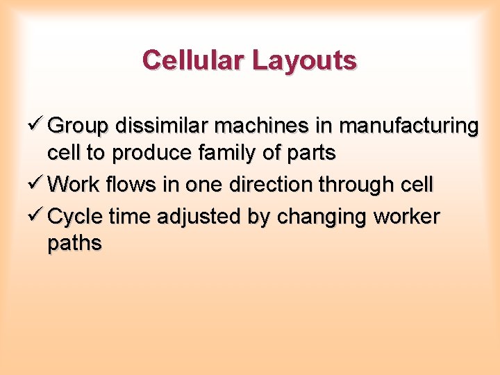 Cellular Layouts ü Group dissimilar machines in manufacturing cell to produce family of parts Cellular Layouts ü Group dissimilar machines in manufacturing cell to produce family of parts
