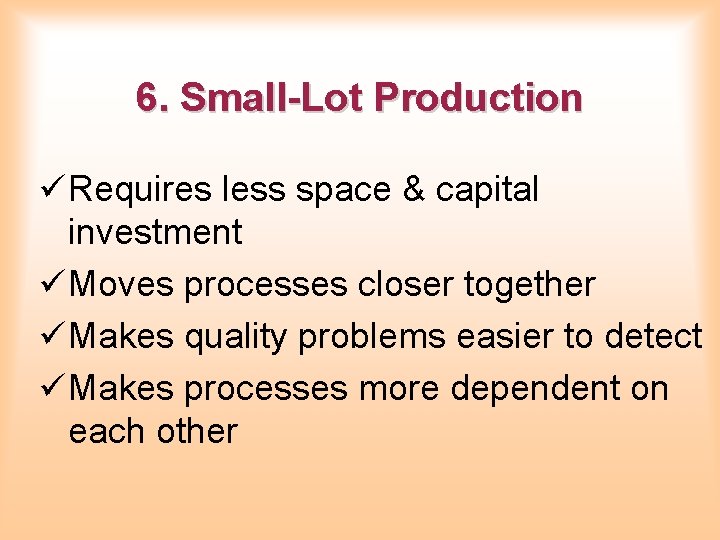 6. Small-Lot Production ü Requires less space & capital investment ü Moves processes closer 6. Small-Lot Production ü Requires less space & capital investment ü Moves processes closer