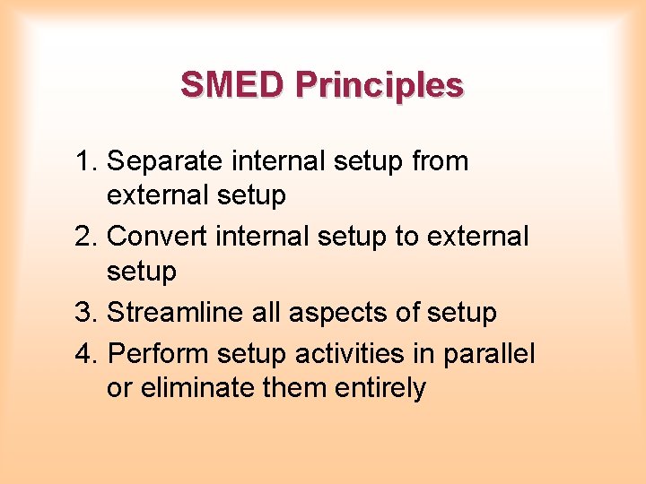 SMED Principles 1. Separate internal setup from external setup 2. Convert internal setup to SMED Principles 1. Separate internal setup from external setup 2. Convert internal setup to