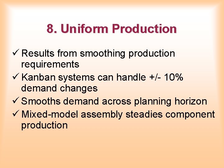8. Uniform Production ü Results from smoothing production requirements ü Kanban systems can handle 8. Uniform Production ü Results from smoothing production requirements ü Kanban systems can handle