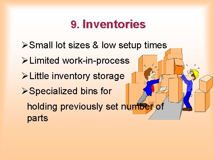 9. Inventories ØSmall lot sizes & low setup times ØLimited work-in-process ØLittle inventory storage 9. Inventories ØSmall lot sizes & low setup times ØLimited work-in-process ØLittle inventory storage