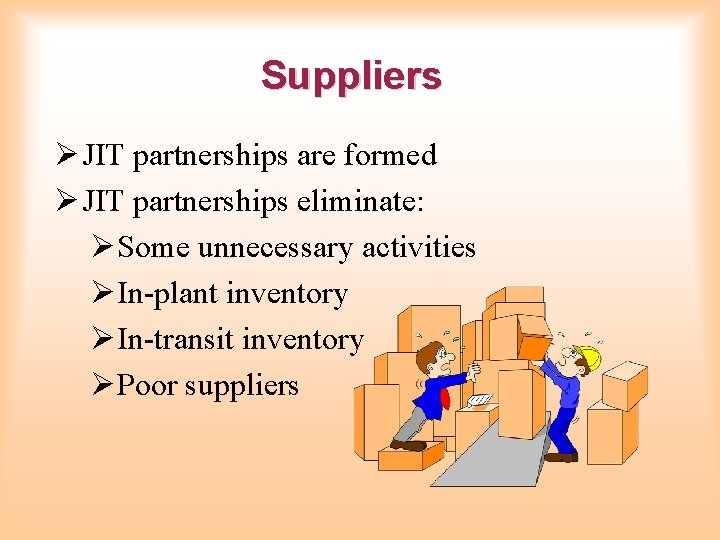 Suppliers Ø JIT partnerships are formed Ø JIT partnerships eliminate: ØSome unnecessary activities ØIn-plant Suppliers Ø JIT partnerships are formed Ø JIT partnerships eliminate: ØSome unnecessary activities ØIn-plant