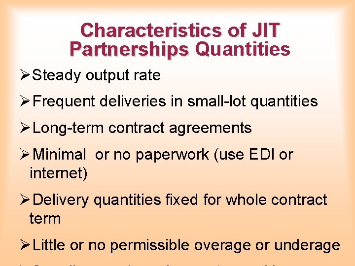 Characteristics of JIT Partnerships Quantities ØSteady output rate ØFrequent deliveries in small-lot quantities ØLong-term Characteristics of JIT Partnerships Quantities ØSteady output rate ØFrequent deliveries in small-lot quantities ØLong-term