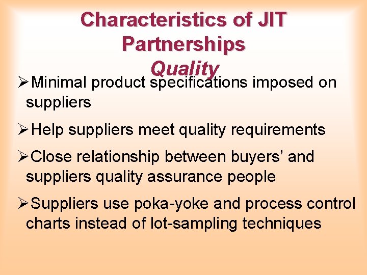 Characteristics of JIT Partnerships Quality ØMinimal product specifications imposed on suppliers ØHelp suppliers meet Characteristics of JIT Partnerships Quality ØMinimal product specifications imposed on suppliers ØHelp suppliers meet