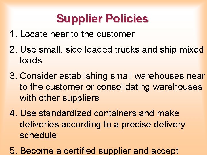 Supplier Policies 1. Locate near to the customer 2. Use small, side loaded trucks Supplier Policies 1. Locate near to the customer 2. Use small, side loaded trucks