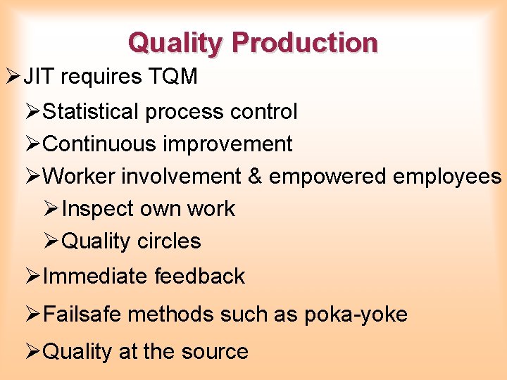 Quality Production ØJIT requires TQM ØStatistical process control ØContinuous improvement ØWorker involvement & empowered Quality Production ØJIT requires TQM ØStatistical process control ØContinuous improvement ØWorker involvement & empowered