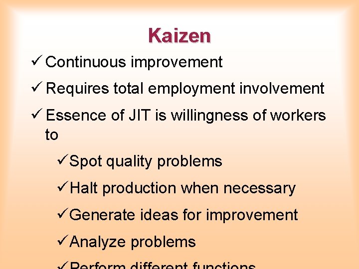 Kaizen ü Continuous improvement ü Requires total employment involvement ü Essence of JIT is Kaizen ü Continuous improvement ü Requires total employment involvement ü Essence of JIT is