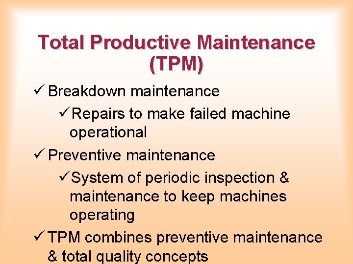 Total Productive Maintenance (TPM) ü Breakdown maintenance üRepairs to make failed machine operational ü Total Productive Maintenance (TPM) ü Breakdown maintenance üRepairs to make failed machine operational ü