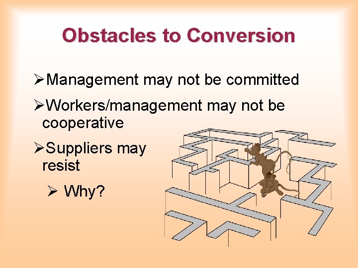 Obstacles to Conversion ØManagement may not be committed ØWorkers/management may not be cooperative ØSuppliers Obstacles to Conversion ØManagement may not be committed ØWorkers/management may not be cooperative ØSuppliers