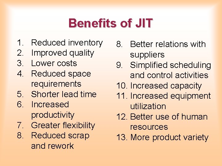 Benefits of JIT 1. 2. 3. 4. 5. 6. 7. 8. Reduced inventory Improved Benefits of JIT 1. 2. 3. 4. 5. 6. 7. 8. Reduced inventory Improved
