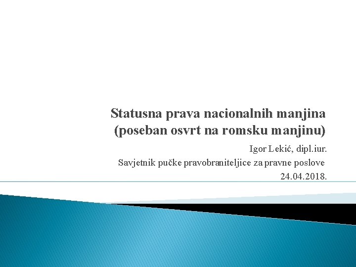 Statusna prava nacionalnih manjina (poseban osvrt na romsku manjinu) Igor Lekić, dipl. iur. Savjetnik