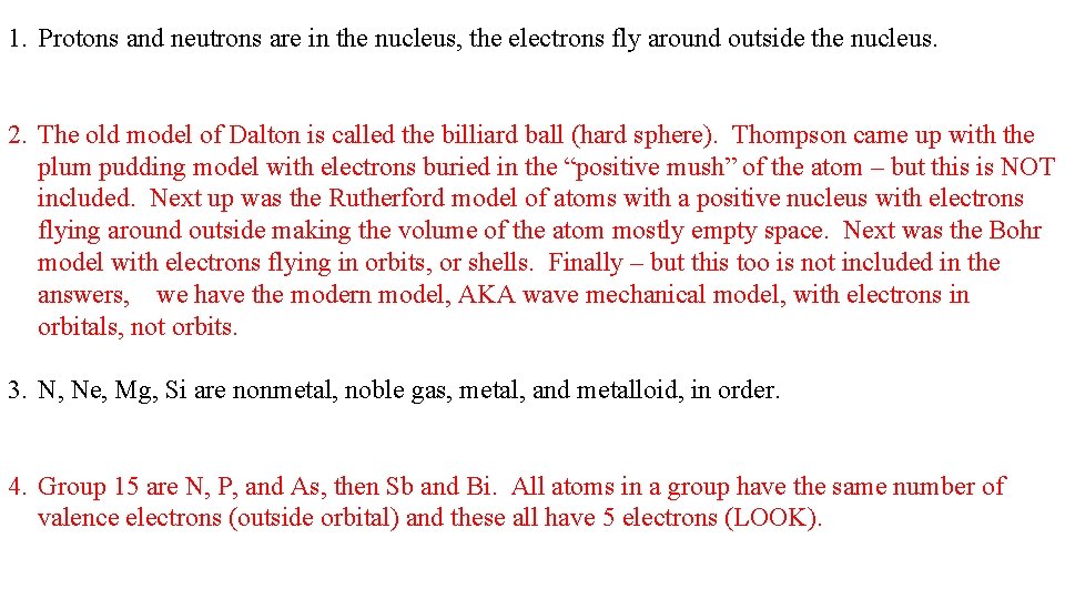 1. Protons and neutrons are in the nucleus, the electrons fly around outside the