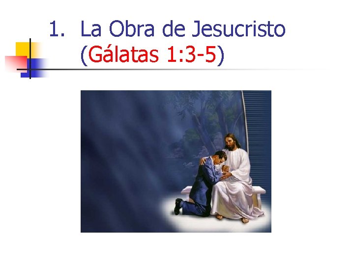 1. La Obra de Jesucristo (Gálatas 1: 3 -5) 