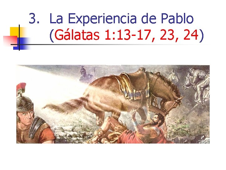 3. La Experiencia de Pablo (Gálatas 1: 13 -17, 23, 24) 