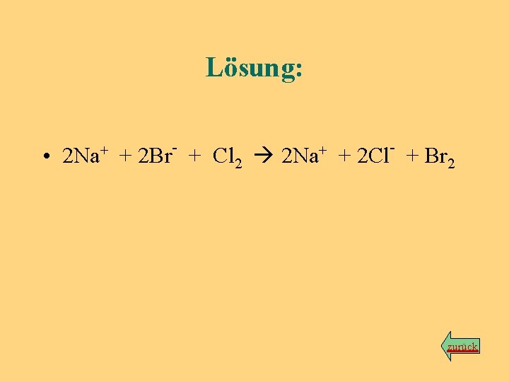 Lösung: • 2 Na+ + 2 Br- + Cl 2 2 Na+ + 2