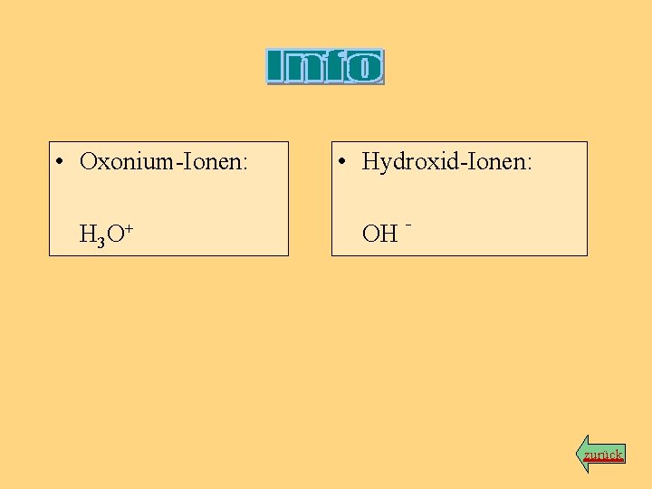 • Oxonium-Ionen: H 3 O+ • Hydroxid-Ionen: OH - zurück 