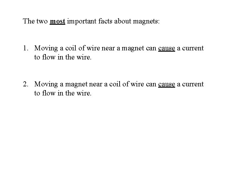 The two most important facts about magnets: 1. Moving a coil of wire near