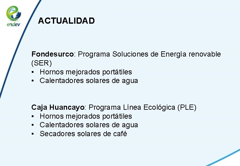 ACTUALIDAD Fondesurco: Programa Soluciones de Energía renovable (SER) • Hornos mejorados portátiles • Calentadores