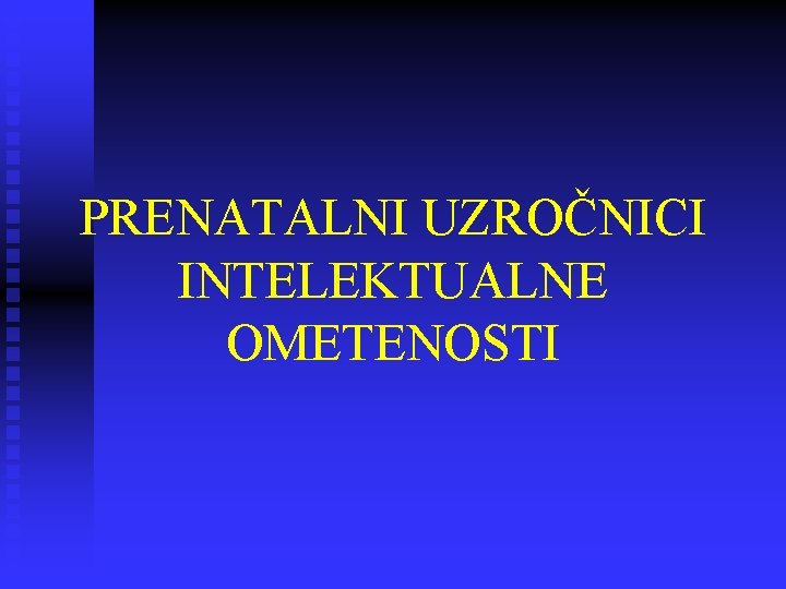 PRENATALNI UZROČNICI INTELEKTUALNE OMETENOSTI 