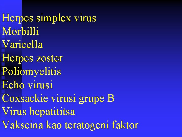 Herpes simplex virus Morbilli Varicella Herpes zoster Poliomyelitis Echo virusi Coxsackie virusi grupe B