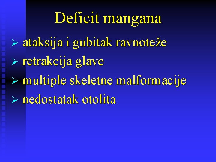 Deficit mangana Ø ataksija i gubitak ravnoteže Ø retrakcija glave Ø multiple skeletne malformacije