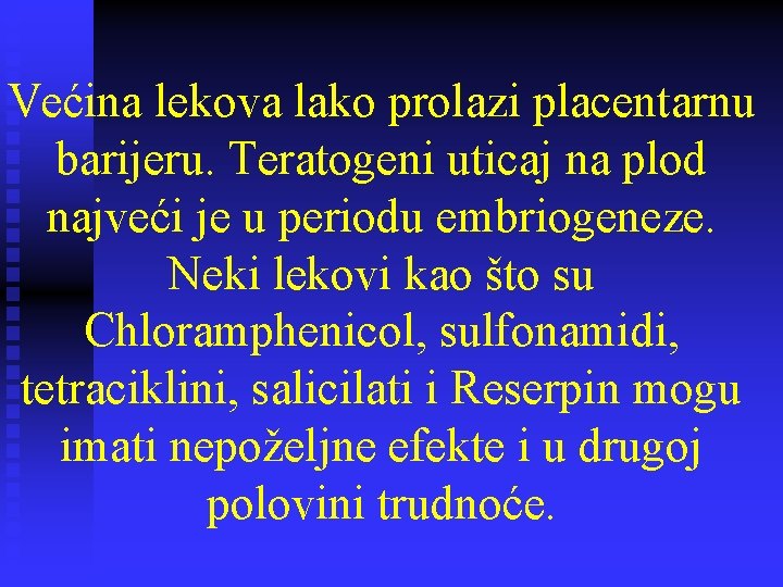 Većina lekova lako prolazi placentarnu barijeru. Teratogeni uticaj na plod najveći je u periodu