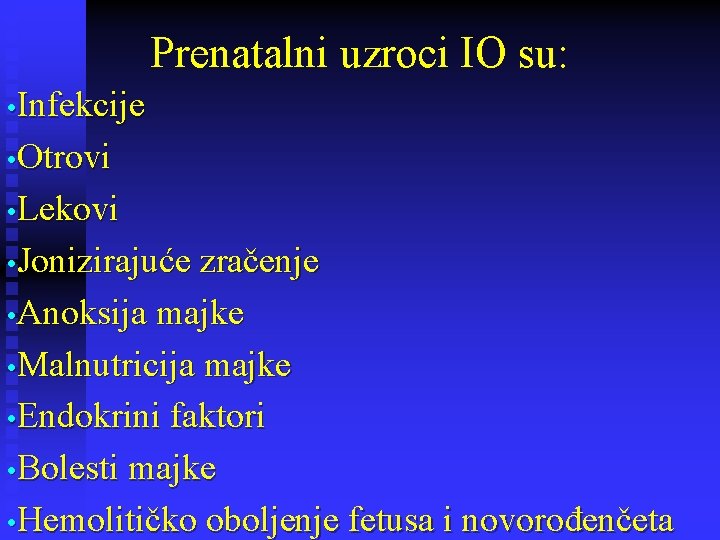 Prenatalni uzroci IO su: • Infekcije • Otrovi • Lekovi • Jonizirajuće zračenje •