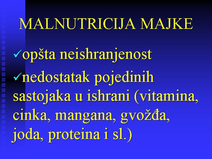 MALNUTRICIJA MAJKE üopšta neishranjenost ünedostatak pojedinih sastojaka u ishrani (vitamina, cinka, mangana, gvožđa, joda,