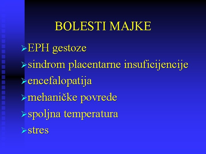 BOLESTI MAJKE ØEPH gestoze Øsindrom placentarne insuficijencije Øencefalopatija Ømehaničke povrede Øspoljna temperatura Østres 