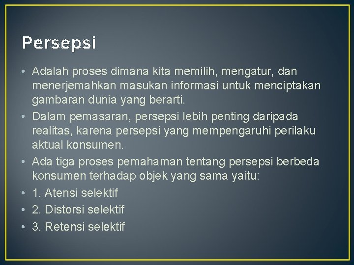 Persepsi • Adalah proses dimana kita memilih, mengatur, dan menerjemahkan masukan informasi untuk menciptakan